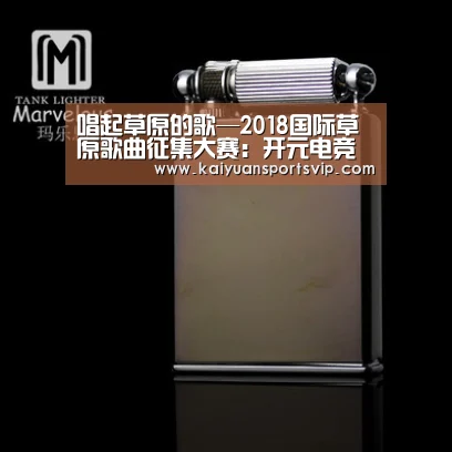 唱起草原的歌—2018国际草原歌曲征集大赛:开元电竞(图1) 开元棋牌